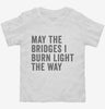 May The Bridges I Burn Light The Way Toddler Shirt 666x695.jpg?v=1700411132