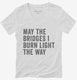 May The Bridges I Burn Light The Way white Womens V-Neck Tee