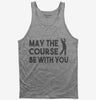 May The Course Be With You Funny Golf Tank Top 666x695.jpg?v=1700411083