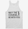 May The Course Be With You Funny Golf Tanktop 666x695.jpg?v=1700411083