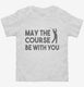 May The Course Be With You Funny Golf white Toddler Tee
