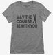 May The Course Be With You Funny Golf grey Womens