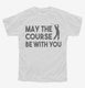 May The Course Be With You Funny Golf white Youth Tee