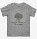 Maybe Broccoli Doesnt Like You Either grey Toddler Tee
