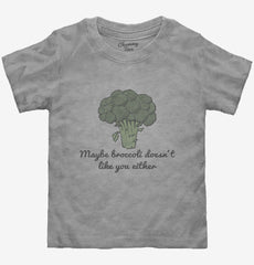 Maybe Broccoli Doesnt Like You Either Toddler Shirt