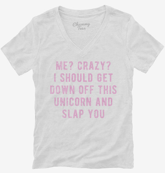 Me Crazy I Should Get Down Off This Unicorn And Slap You T-Shirt