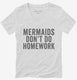 Mermaids Don't Do Homework white Womens V-Neck Tee