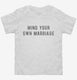 Mind Your Own Marriage white Toddler Tee