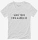 Mind Your Own Marriage white Womens V-Neck Tee