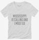 Mississippi Is Calling and I Must Go white Womens V-Neck Tee