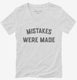 Mistakes Were Made white Womens V-Neck Tee