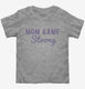 Mom Game Strong grey Toddler Tee