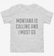 Montana Is Calling and I Must Go white Toddler Tee