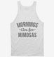 Mornings Are For Mimosas white Tank