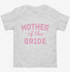 Mother Of The Bride white Toddler Tee