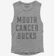 Mouth Cancer Sucks  Womens Muscle Tank