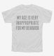 My Age Is Very Inappropriate For My Behavior white Youth Tee