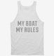 My Boat My Rules Funny Boating white Tank