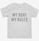 My Boat My Rules Funny Boating white Toddler Tee