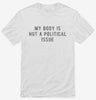 My Body Is Not A Political Issue Shirt 666x695.jpg?v=1700626997