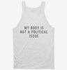 My Body Is Not A Political Issue Tanktop 666x695.jpg?v=1700626997