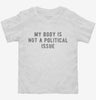 My Body Is Not A Political Issue Toddler Shirt 666x695.jpg?v=1700626997