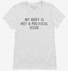 My Body Is Not A Political Issue Womens Shirt 666x695.jpg?v=1700626997