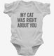 My Cat Was Right About You white Infant Bodysuit