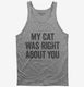 My Cat Was Right About You grey Tank