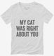 My Cat Was Right About You white Womens V-Neck Tee