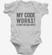 My Code Works I Have No Idea Why white Infant Bodysuit