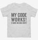 My Code Works I Have No Idea Why white Toddler Tee