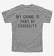 My Crime Is That Of Curiosity grey Youth Tee