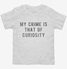 My Crime Is That Of Curiosity Toddler Shirt 666x695.jpg?v=1700626799