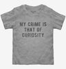 My Crime Is That Of Curiosity Toddler