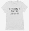 My Crime Is That Of Curiosity Womens Shirt 666x695.jpg?v=1700626799