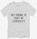 My Crime Is That Of Curiosity white Womens V-Neck Tee