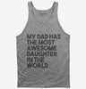 My Dad Has The Most Awesome Daughter In The World Tank Top 666x695.jpg?v=1700450279