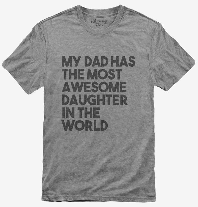 My Dad Has The Most Awesome Daughter In The World T-Shirt