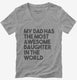 My Dad Has The Most Awesome Daughter In The World  Womens V-Neck Tee