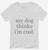 My Dog Thinks Im Cool Womens Vneck Shirt 666x695.jpg?v=1700393638