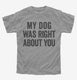 My Dog Was Right About You  Youth Tee