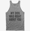My Dog Was Right About You Tank Top 666x695.jpg?v=1700410861