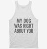 My Dog Was Right About You Tanktop 666x695.jpg?v=1700410861
