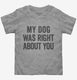 My Dog Was Right About You  Toddler Tee