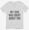 My Dog Was Right About You Womens Vneck Shirt 666x695.jpg?v=1700410861