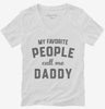 My Favorite People Call Me Daddy Womens Vneck Shirt 666x695.jpg?v=1700382959