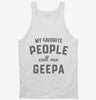 My Favorite People Call Me Geepa Tanktop 666x695.jpg?v=1700382872