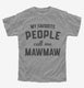 My Favorite People Call Me Mawmaw grey Youth Tee
