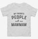 My Favorite People Call Me Mawmaw white Toddler Tee